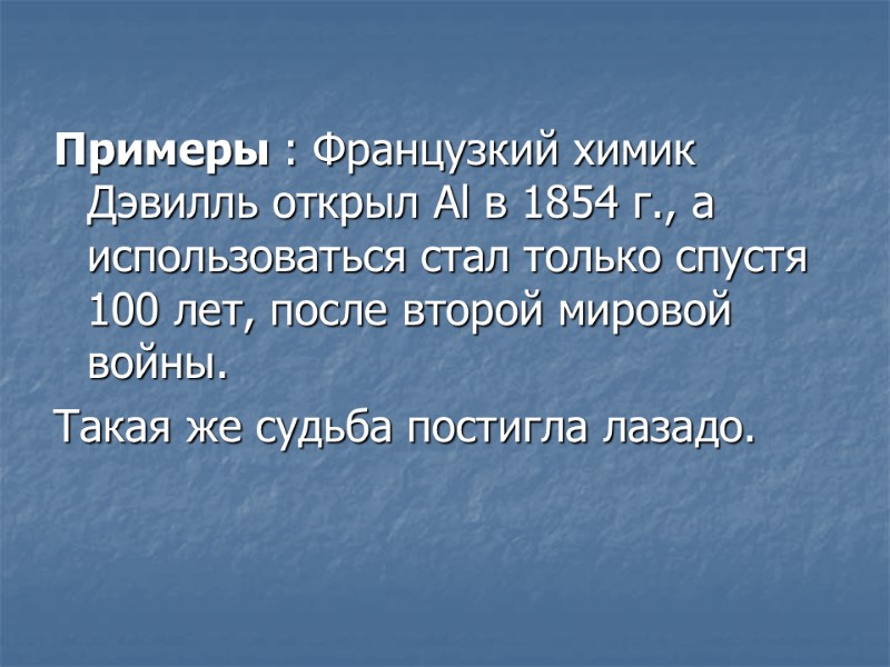 Примеры : Французкий химик Дэвилль открыл Аl в 1854 г., а использоваться стал только